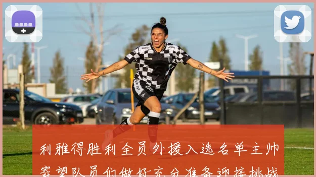 利雅得胜利全员外援入选名单主帅寄望队员们做好充分准备迎接挑战
