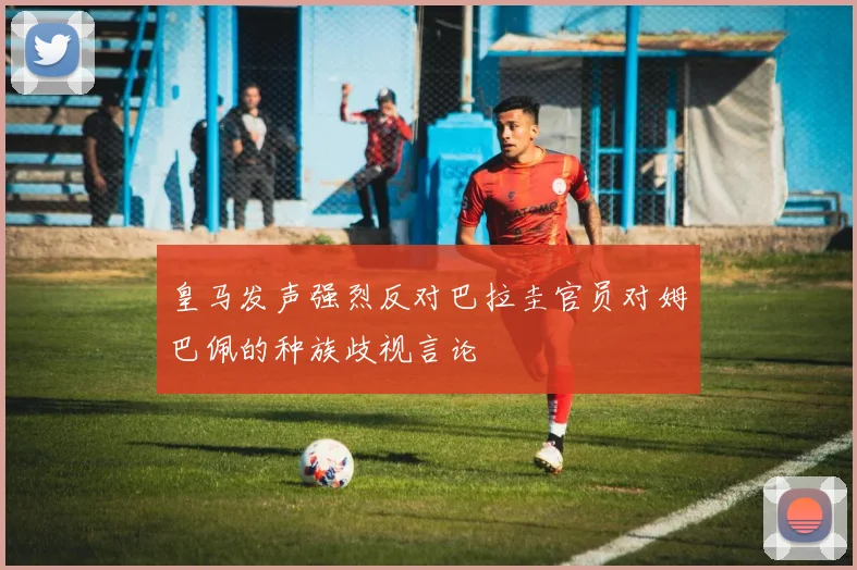 皇马发声强烈反对巴拉圭官员对姆巴佩的种族歧视言论